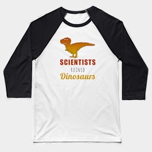 Scientists ruined Dinosaurs Baseball T-Shirt